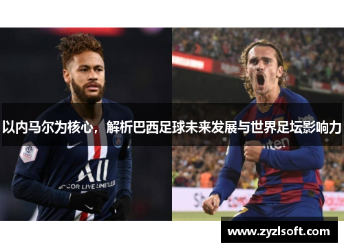 以内马尔为核心，解析巴西足球未来发展与世界足坛影响力