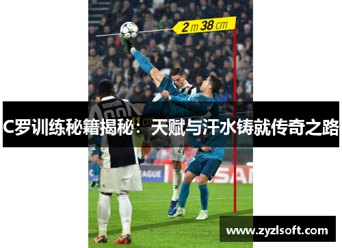 C罗训练秘籍揭秘：天赋与汗水铸就传奇之路