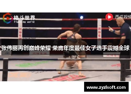 张伟丽再创巅峰荣耀 荣膺年度最佳女子选手震撼全球