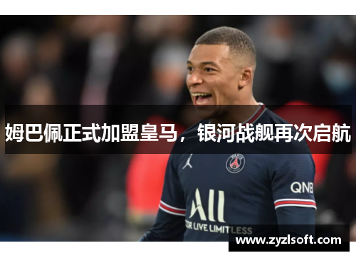 姆巴佩正式加盟皇马，银河战舰再次启航