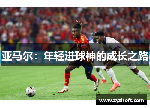 亚马尔：年轻进球神的成长之路