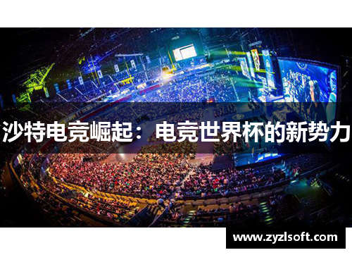 沙特电竞崛起:电竞世界杯的新势力 沙特电竞崛起:电竞世界杯的新势力