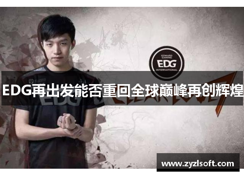 EDG再出发能否重回全球巅峰再创辉煌