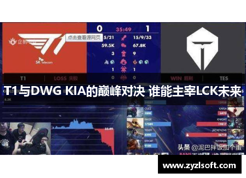 T1与DWG KIA的巅峰对决 谁能主宰LCK未来