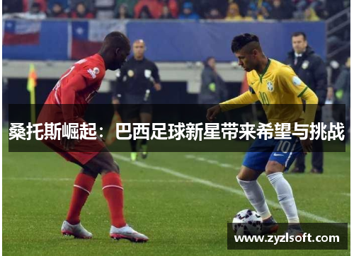 桑托斯崛起：巴西足球新星带来希望与挑战
