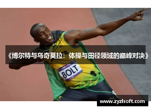 《博尔特与乌奇莫拉:体操与田径领域的巅峰对决》 《博尔特与乌奇莫拉:体操与田径领域的巅峰对决》
