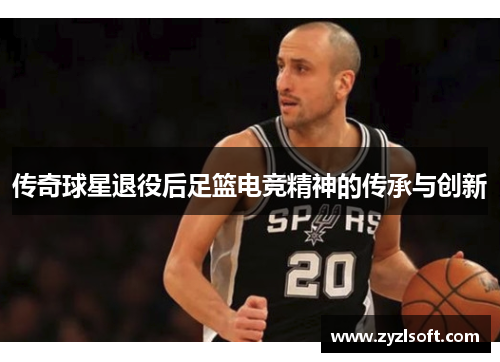 传奇球星退役后足篮电竞精神的传承与创新