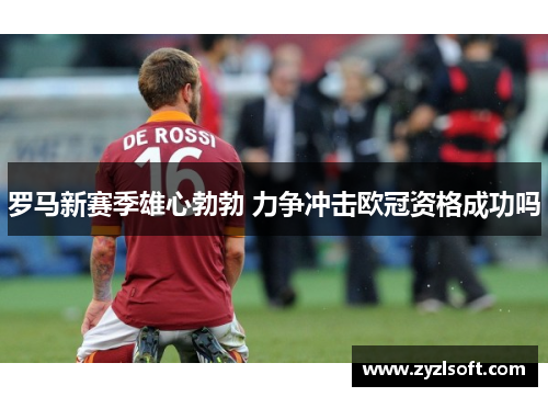 罗马新赛季雄心勃勃 力争冲击欧冠资格成功吗