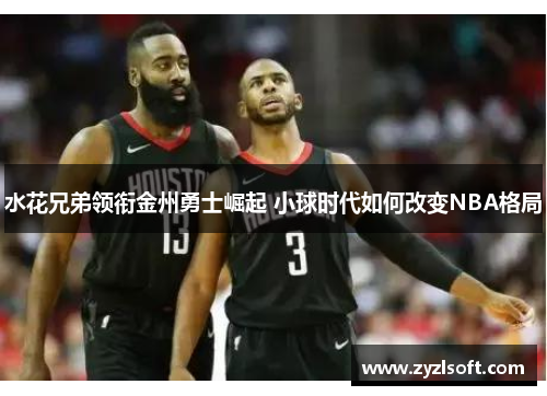 水花兄弟领衔金州勇士崛起 小球时代如何改变NBA格局