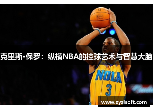 克里斯·保罗：纵横NBA的控球艺术与智慧大脑