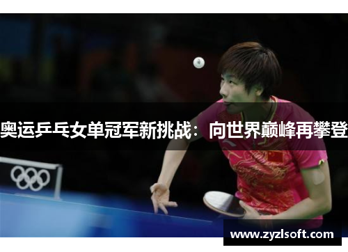 奥运乒乓女单冠军新挑战：向世界巅峰再攀登